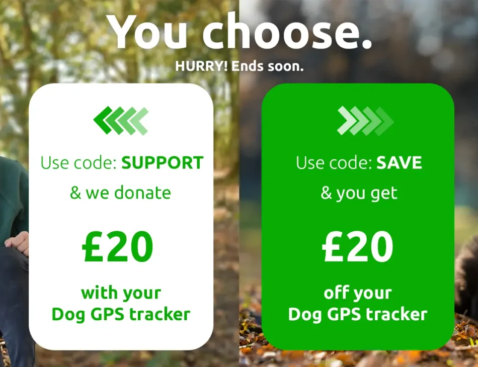 Support OR Save sale now on! Use code SUPPORT and we'll donate £20 when you order a Dog GPS Tracker OR use code SAVE and you get £20 off a Dog GPS Tracker